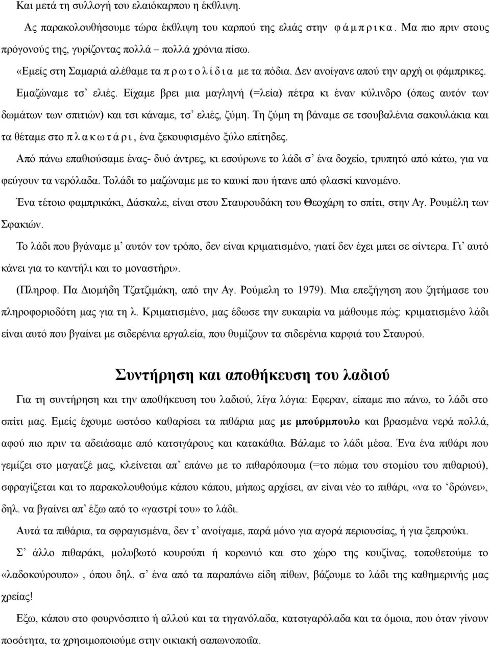 Είχαμε βρει μια μαγληνή (=λεία) πέτρα κι έναν κύλινδρο (όπως αυτόν των δωμάτων των σπιτιών) και τσι κάναμε, τσ ελιές, ζύμη.