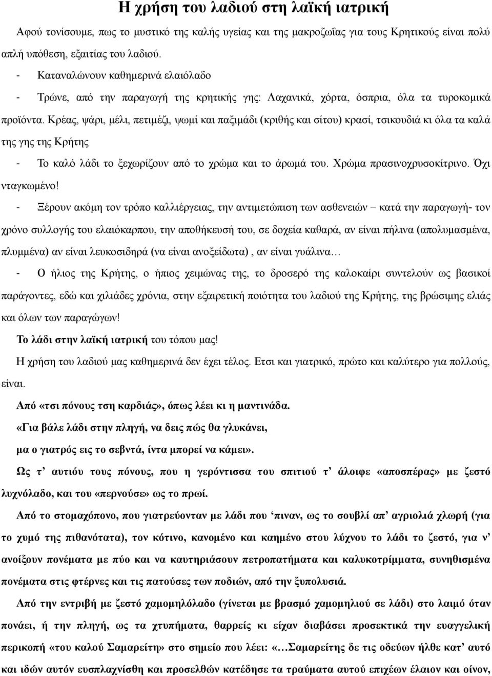 Κρέας, ψάρι, μέλι, πετιμέζι, ψωμί και παξιμάδι (κριθής και σίτου) κρασί, τσικουδιά κι όλα τα καλά της γης της Κρήτης - Το καλό λάδι το ξεχωρίζουν από το χρώμα και το άρωμά του.