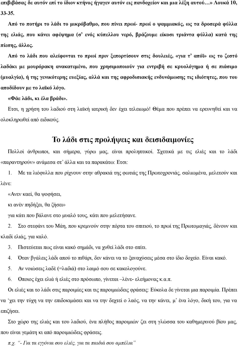 Από το λάδι που αλείφονται το πρωί πριν ξεπορτίσουν στις δουλειές, «για τ απόϊ» ως το ζεστό λαδάκι με μουρόρακη ανακατεμένο, που χρησιμοποιούν για εντριβή σε κρυολόγημα ή σε πιάσιμο (μυαλγία), ή της