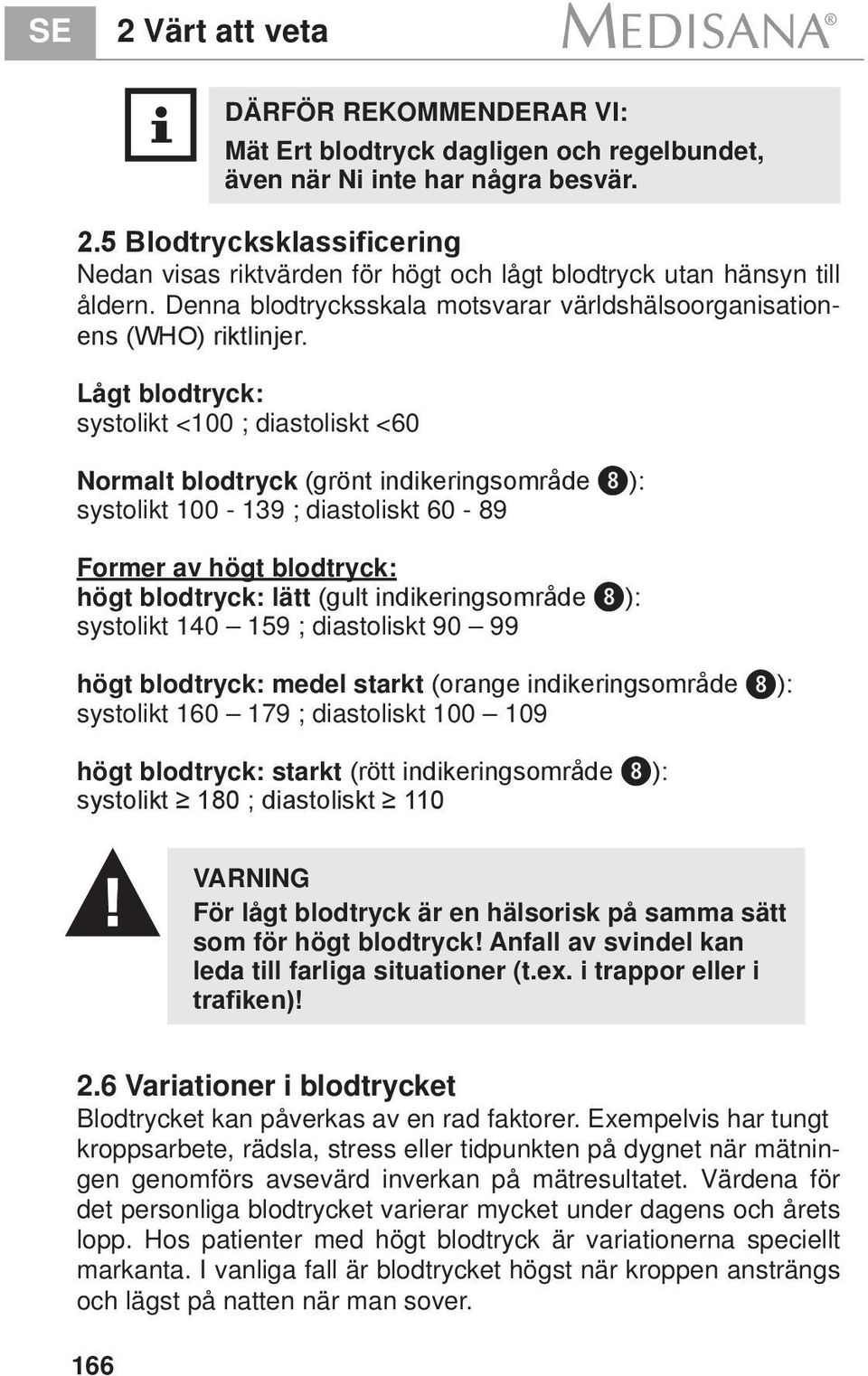 Lågt blodtryck: systolikt <100 ; diastoliskt <60 Normalt blodtryck (grönt indikeringsområde 8 ): systolikt 100-139 ; diastoliskt 60-89 Former av högt blodtryck: högt blodtryck: lätt (gult