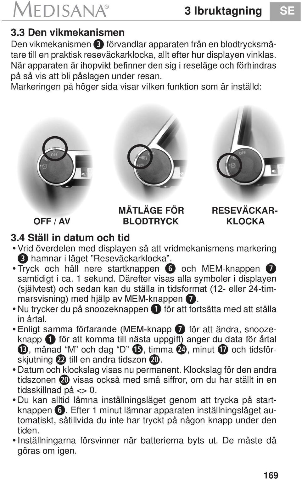 Markeringen på höger sida visar vilken funktion som är inställd: MÄTLÄGE FÖR RESEVÄCKAR- OFF / AV BLODTRYCK KLOCKA 3.