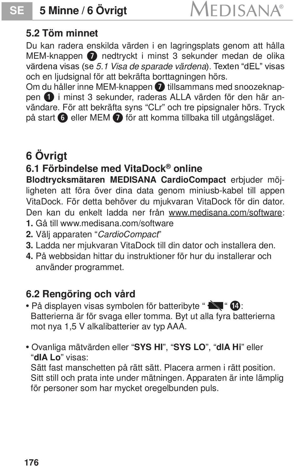 Om du håller inne MEM-knappen 7 tillsammans med snoozeknappen 1 i minst 3 sekunder, raderas ALLA värden för den här användare. För att bekräfta syns CLr och tre pipsignaler hörs.