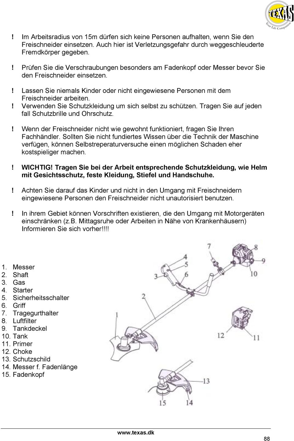 ! Verwenden Sie Schutzkleidung um sich selbst zu schützen. Tragen Sie auf jeden fall Schutzbrille und Ohrschutz.! Wenn der Freischneider nicht wie gewohnt funktioniert, fragen Sie Ihren Fachhändler.