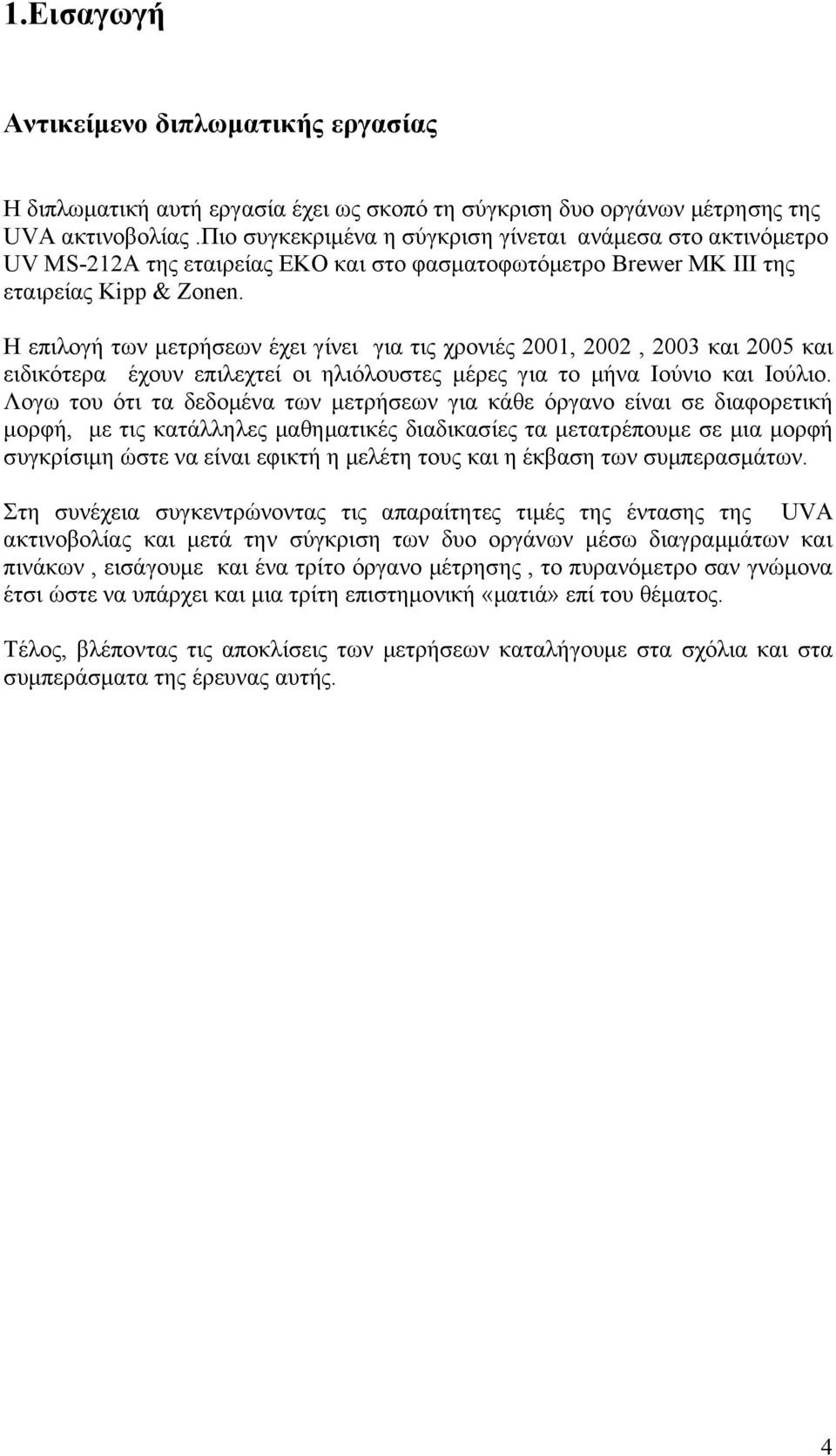 Η επιλογή των μετρήσεων έχει γίνει για τις χρονιές 2001, 2002, 2003 και 2005 και ειδικότερα έχουν επιλεχτεί οι ηλιόλουστες μέρες για το μήνα Ιούνιο και Ιούλιο.