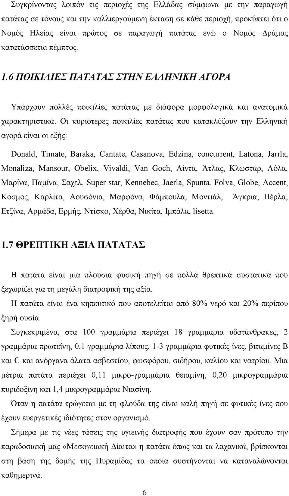 Oι κυριότερες ποικιλίες πατάτας που κατακλύζουν την Ελληνική αγορά είναι οι εξής: Donald, Timate, Baraka, Cantate, Casanova, Edzina, concurrent, Latona, Jarrla, Monaliza, Mansour, Obelix, Vivaldi,