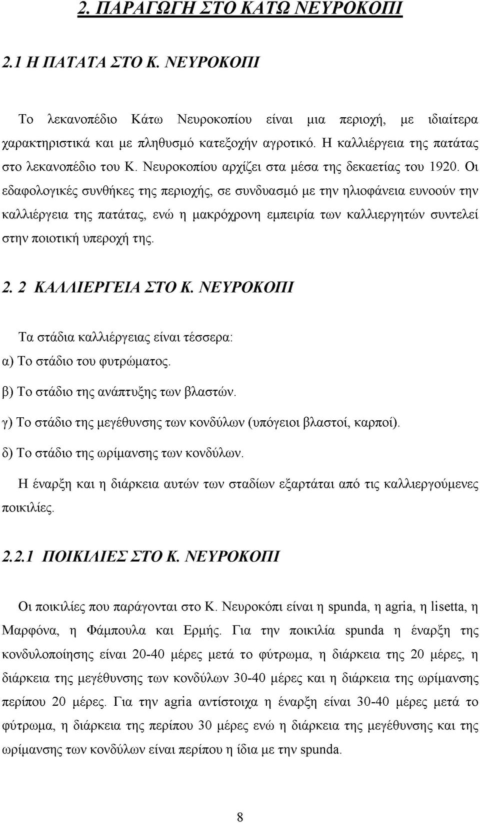 Οι εδαφολογικές συνθήκες της περιοχής, σε συνδυασμό με την ηλιοφάνεια ευνοούν την καλλιέργεια της πατάτας, ενώ η μακρόχρονη εμπειρία των καλλιεργητών συντελεί στην ποιοτική υπεροχή της. 2.