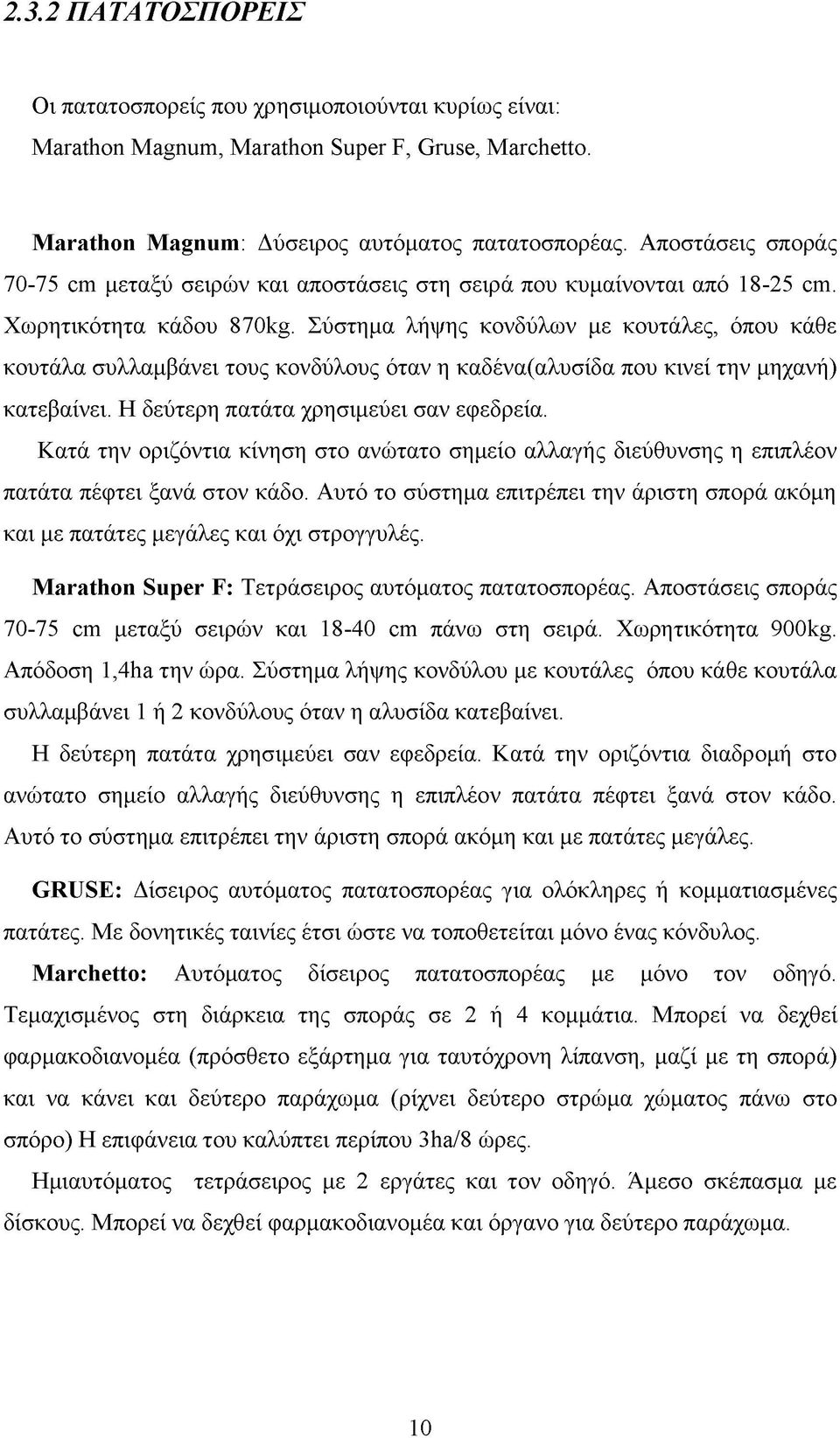 Σύστημα λήψης κονδύλων με κουτάλες, όπου κάθε κουτάλα συλλαμβάνει τους κονδύλους όταν η καδένα(αλυσίδα που κινεί την μηχανή) κατεβαίνει. Η δεύτερη πατάτα χρησιμεύει σαν εφεδρεία.