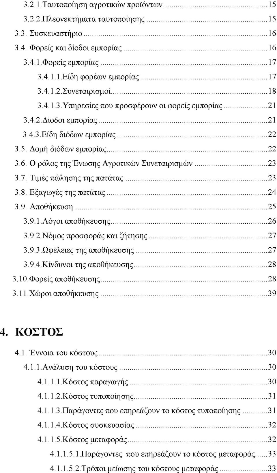 Ο ρόλος της Ένωσης Αγροτικών Συνεταιρισμών... 23 3.7. Τιμές πώλησης της πατάτας...23 3.8. Εξαγωγές της πατάτας... 24 3.9. Αποθήκευση...25 3.9.1. Λόγοι αποθήκευσης... 26 3.9.2. Νόμος προσφοράς και ζήτησης.