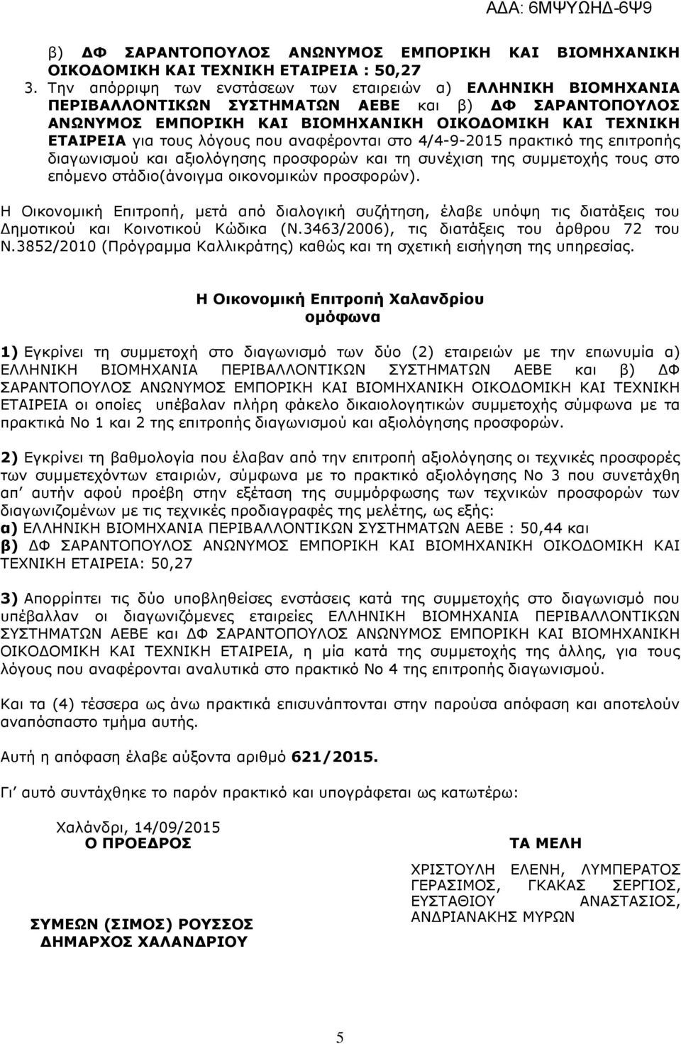 λόγους που αναφέρονται στο 4/4-9-2015 πρακτικό της επιτροπής διαγωνισµού και αξιολόγησης προσφορών και τη συνέχιση της συµµετοχής τους στο επόµενο στάδιο(άνοιγµα οικονοµικών προσφορών).