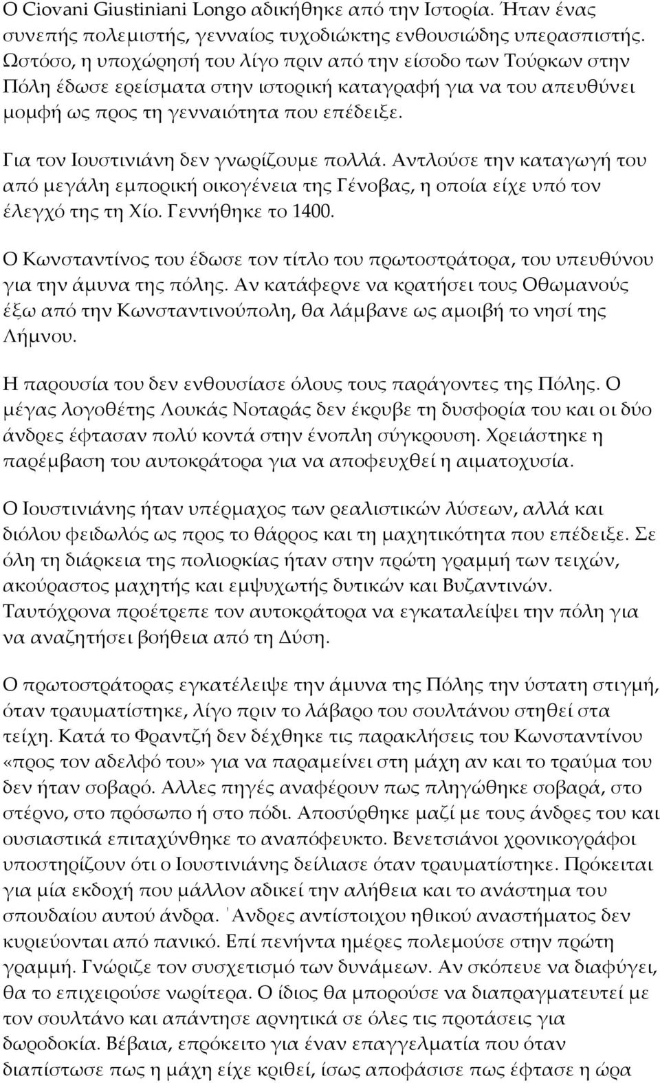 Για τον Ιουστινιάνη δεν γνωρίζουμε πολλά. Αντλούσε την καταγωγή του από μεγάλη εμπορική οικογένεια της Γένοβας, η οποία είχε υπό τον έλεγχό της τη Χίο. Γεννήθηκε το 1400.