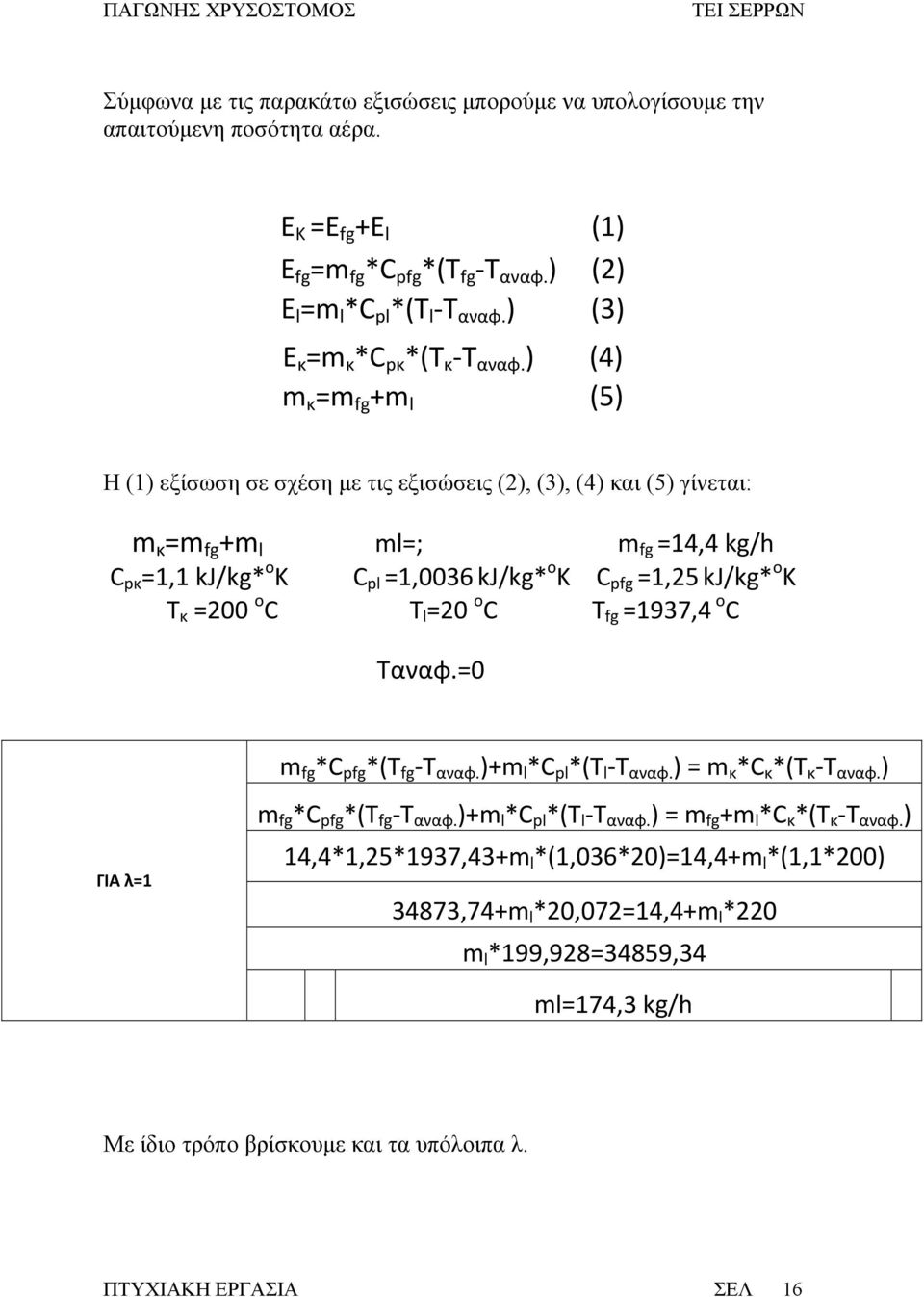 ) (4) m κ =m fg +m l (5) Η (1) εξίσωση σε σχέση με τις εξισώσεις (2), (3), (4) και (5) γίνεται: m κ =m fg +m l ml=; m fg =14,4 kg/h C pκ =1,1 kj/kg* o K C pl =1,0036 kj/kg* o K C pfg =1,25 kj/kg* o K