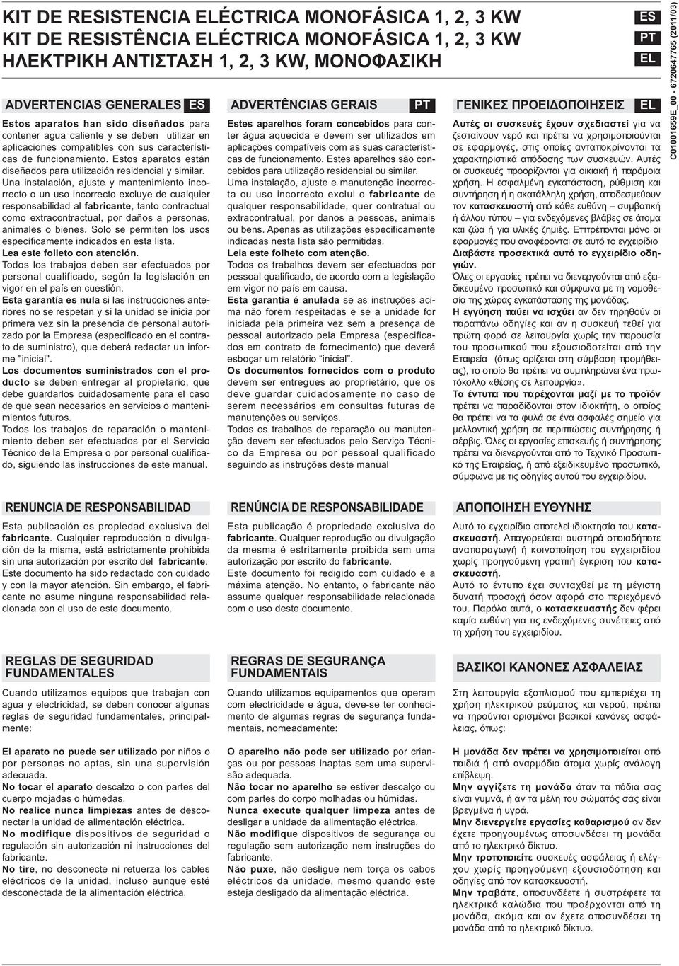 Una instalación, ajuste y mantenimiento incorrecto o un uso incorrecto excluye de cualquier responsabilidad al fabricante, tanto contractual como extracontractual, por daños a personas, animales o