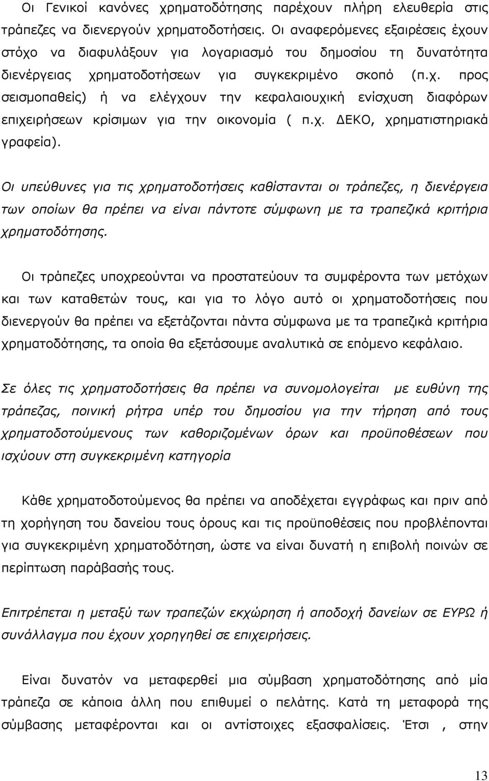 χ. ΔΕΚΟ, χρηματιστηριακά γραφεία). Οι υπεύθυνες για τις χρηματοδοτήσεις καθίστανται οι τράπεζες, η διενέργεια των οποίων θα πρέπει να είναι πάντοτε σύμφωνη με τα τραπεζικά κριτήρια χρηματοδότησης.