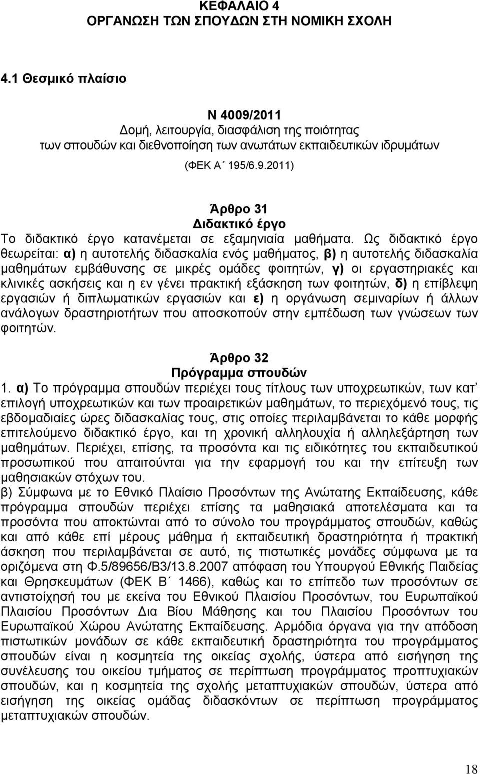 Ως διδακτικό έργο θεωρείται: α) η αυτοτελής διδασκαλία ενός μαθήματος, β) η αυτοτελής διδασκαλία μαθημάτων εμβάθυνσης σε μικρές ομάδες φοιτητών, γ) οι εργαστηριακές και κλινικές ασκήσεις και η εν