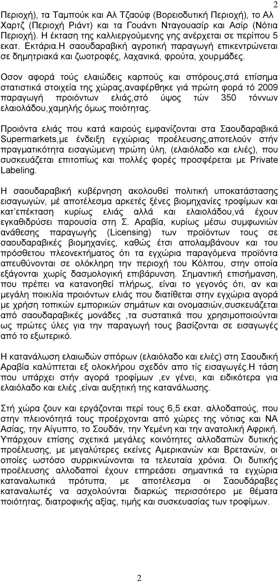 Οσον αφορά τούς ελαιώδεις καρπούς και σπόρους,στά επίσημα στατιστικά στοιχεία της χώρας,αναφέρθηκε γιά πρώτη φορά τό 2009 παραγωγή προιόντων ελιάς,στό ύψος τών 350 τόννων ελαιολάδου,χαμηλής όμως