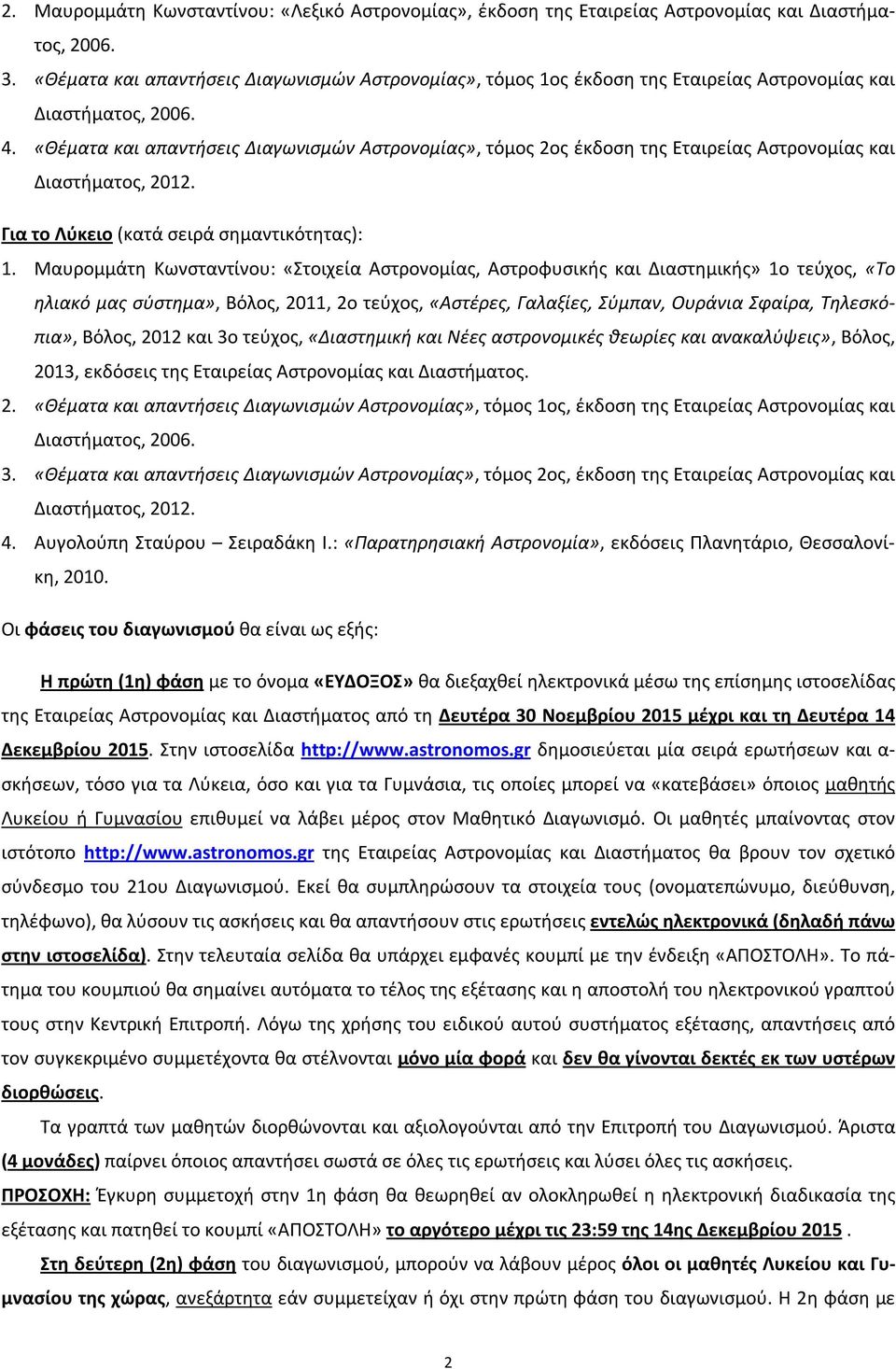 «Θέματα και απαντήσεις Διαγωνισμών Αστρονομίας», τόμος 2ος έκδοση της Εταιρείας Αστρονομίας και Διαστήματος, 2012. Για το Λύκειο (κατά σειρά σημαντικότητας): 1.