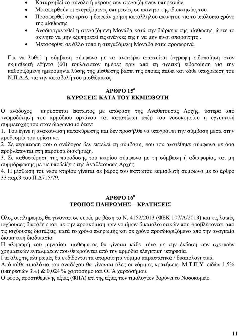 Αναδιοργανωθεί η στεγαζόµενη Μονάδα κατά την διάρκεια της µίσθωσης, ώστε το ακίνητο να µην εξυπηρετεί τις ανάγκες της ή να µην είναι απαραίτητο.