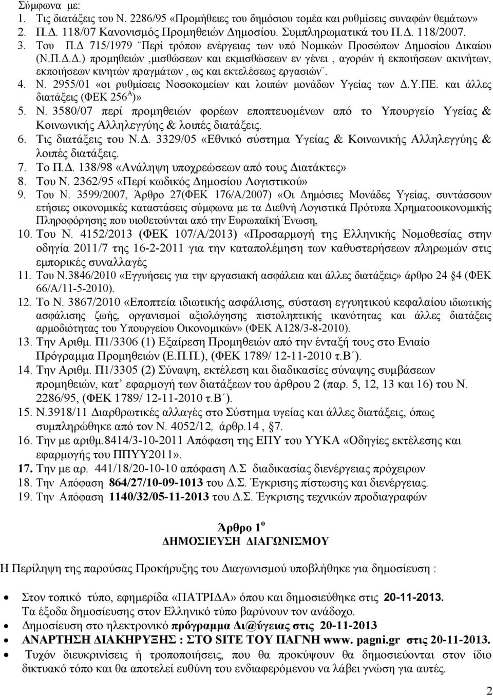 4. Ν. 2955/01 «οι ρυθµίσεις Νοσοκοµείων και λοιπών µονάδων Υγείας των.υ.πε. και άλλες διατάξεις (ΦΕΚ 256 Α )» 5. Ν. 3580/07 περί προµηθειών φορέων εποπτευοµένων από το Υπουργείο Υγείας & Κοινωνικής Αλληλεγγύης & λοιπές διατάξεις.