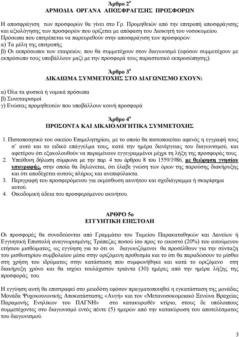 Πρόσωπα που επιτρέπεται να παρευρεθούν στην αποσφράγιση των προσφορών: α) Τα µέλη της επιτροπής β) Οι εκπρόσωποι των εταιρειών, που θα συµµετέχουν στον διαγωνισµό (εφόσον συµµετέχουν µε εκπρόσωπο