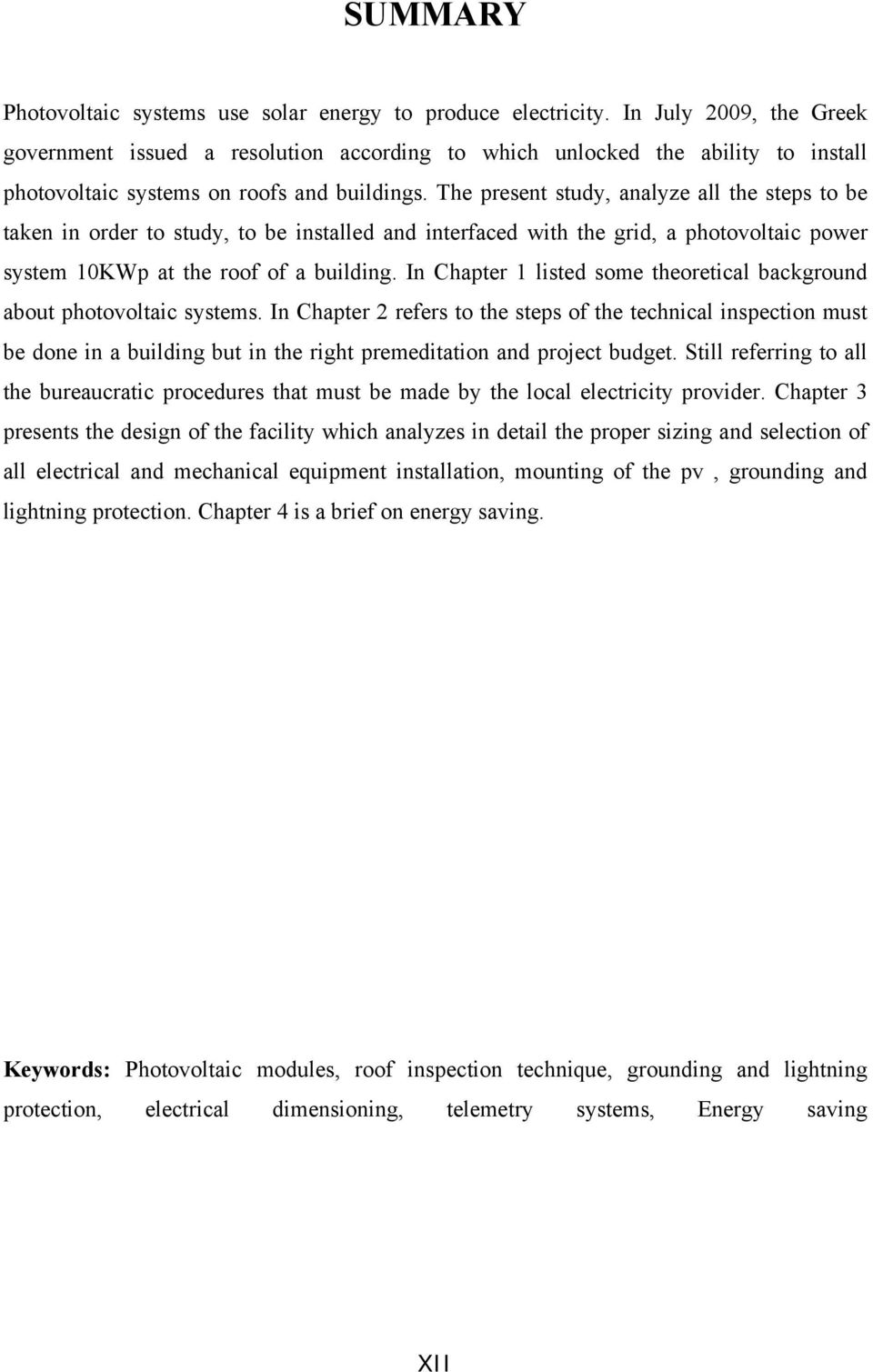 The present study, analyze all the steps to be taken in order to study, to be installed and interfaced with the grid, a photovoltaic power system 10KWp at the roof of a building.