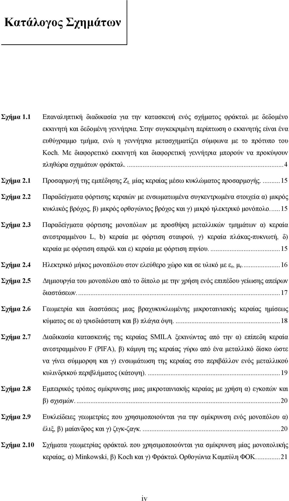 Με διαφορετικό εκκινητή και διαφορετική γεννήτρια µπορούν να προκύψουν πληθώρα σχηµάτων φράκταλ....4 Σχήµα 2.1 Προσαρµογή της εµπέδησης Z L µίας κεραίας µέσω κυκλώµατος προσαρµογής....15 Σχήµα 2.