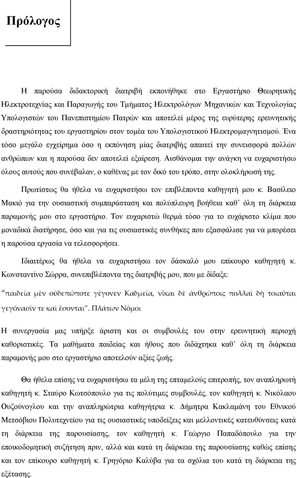 Ένα τόσο µεγάλο εγχείρηµα όσο η εκπόνηση µίας διατριβής απαιτεί την συνεισφορά πολλών ανθρώπων και η παρούσα δεν αποτελεί εξαίρεση.