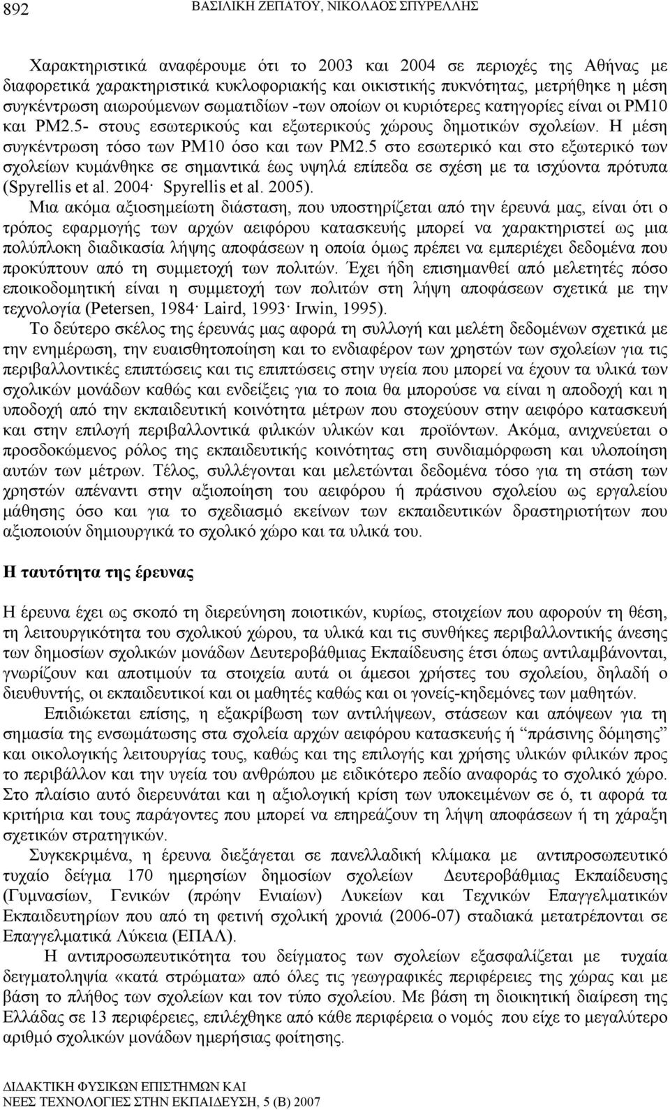 Η μέση συγκέντρωση τόσο των PM10 όσο και των PM2.5 στο εσωτερικό και στο εξωτερικό των σχολείων κυμάνθηκε σε σημαντικά έως υψηλά επίπεδα σε σχέση με τα ισχύοντα πρότυπα (Spyrellis et al.