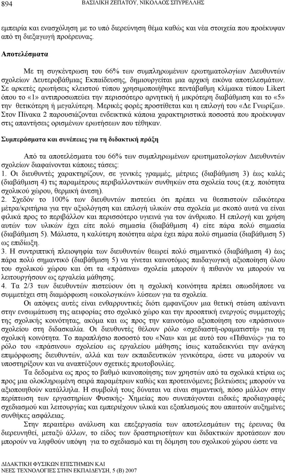 Σε αρκετές ερωτήσεις κλειστού τύπου χρησιμοποιήθηκε πεντάβαθμη κλίμακα τύπου Likert όπου το «1» αντιπροσωπεύει την περισσότερο αρνητική ή μικρότερη διαβάθμιση και το «5» την θετικότερη ή μεγαλύτερη.