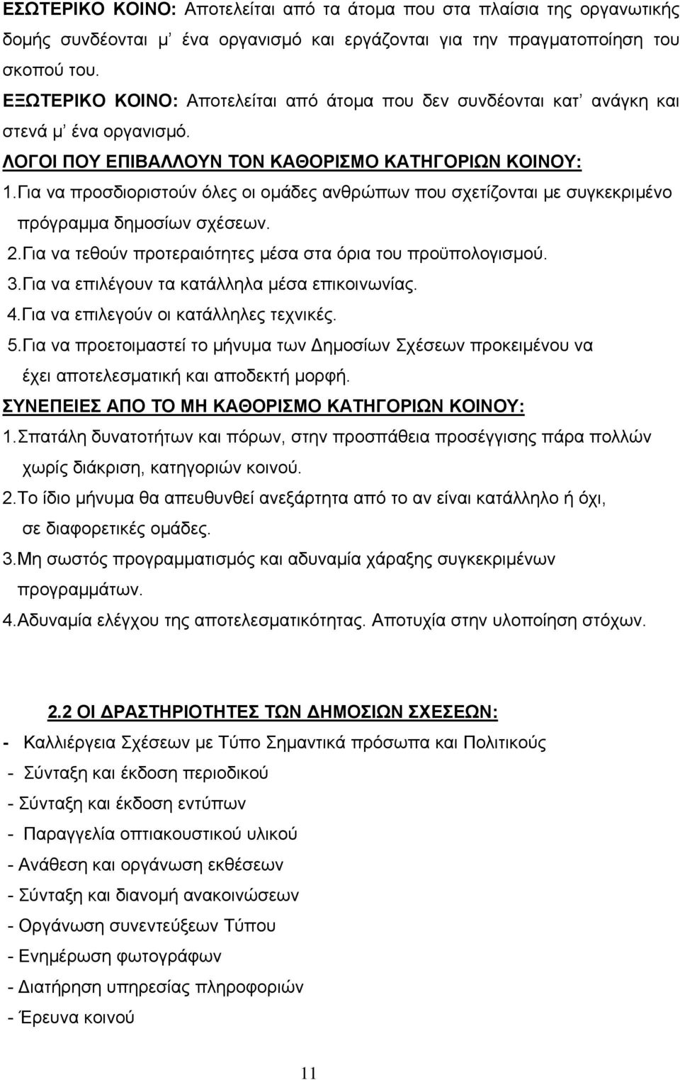 Για να προσδιοριστούν όλες οι ομάδες ανθρώπων που σχετίζονται με συγκεκριμένο πρόγραμμα δημοσίων σχέσεων. 2.Για να τεθούν προτεραιότητες μέσα στα όρια του προϋπολογισμού. 3.