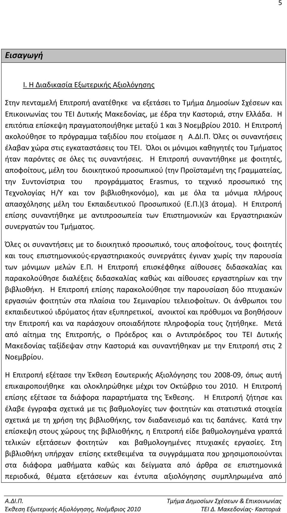 Η επιτόπια επίσκεψη πραγματοποιήθηκε μεταξύ 1 και 3 Νοεμβρίου 2010. Η Επιτροπή ακολούθησε το πρόγραμμα ταξιδίου που ετοίμασε η Όλες οι συναντήσεις έλαβαν χώρα στις εγκαταστάσεις του ΤΕΙ.