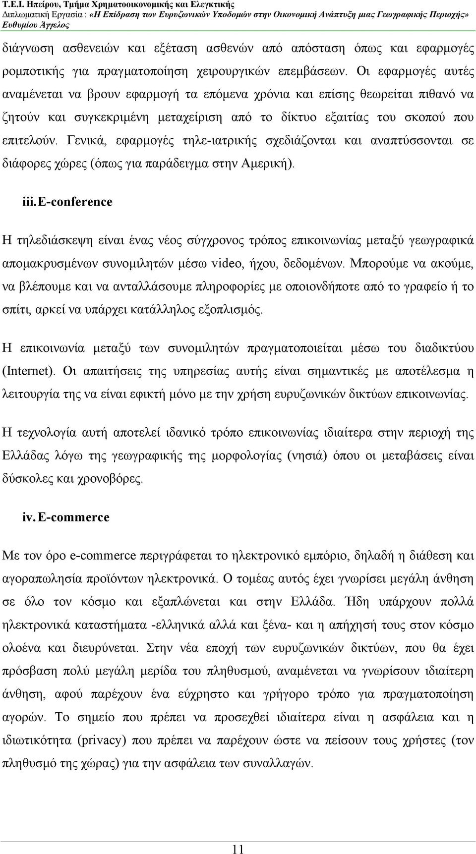 Γενικά, εφαρµογές τηλε-ιατρικής σχεδιάζονται και αναπτύσσονται σε διάφορες χώρες (όπως για παράδειγµα στην Αµερική). iii.