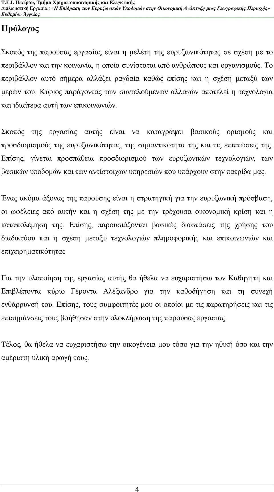 Σκοπός της εργασίας αυτής είναι να καταγράψει βασικούς ορισµούς και προσδιορισµούς της ευρυζωνικότητας, της σηµαντικότητα της και τις επιπτώσεις της.