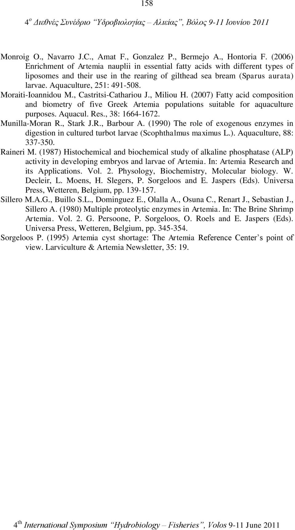 Moraiti-Ioannidou M., Castritsi-Cathariou J., Miliou H. (2007) Fatty acid composition and biometry of five Greek Artemia populations suitable for aquaculture purposes. Aquacul. Res., 38: 1664-1672.