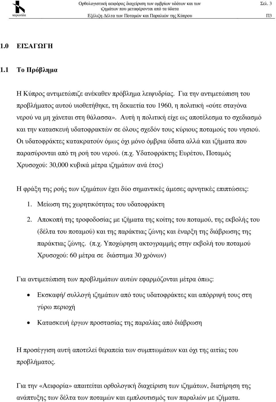 Αυτή η πολιτική είχε ως αποτέλεσµα το σχεδιασµό και την κατασκευή υδατοφρακτών σε όλους σχεδόν τους κύριους ποταµούς του νησιού.