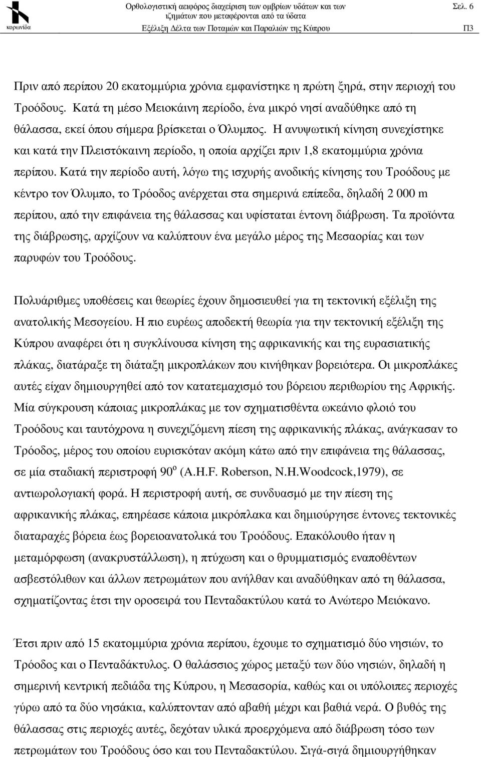 Η ανυψωτική κίνηση συνεχίστηκε και κατά την Πλειστόκαινη περίοδο, η οποία αρχίζει πριν 1,8 εκατοµµύρια χρόνια περίπου.