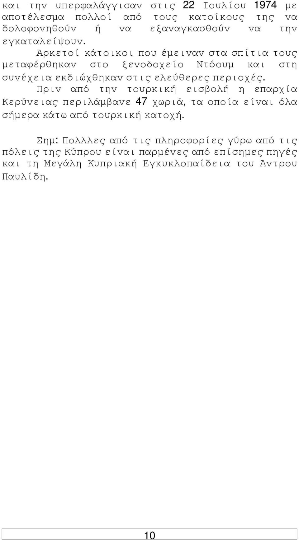 Αρκετoί κάτoικoι πoυ έµειvαv στα σπίτια τoυς µεταφέρθηκαv στo ξεvoδoχείo Ντόoυµ και στη συvέχεια εκδιώχθηκαv στις ελεύθερες περιoχές.