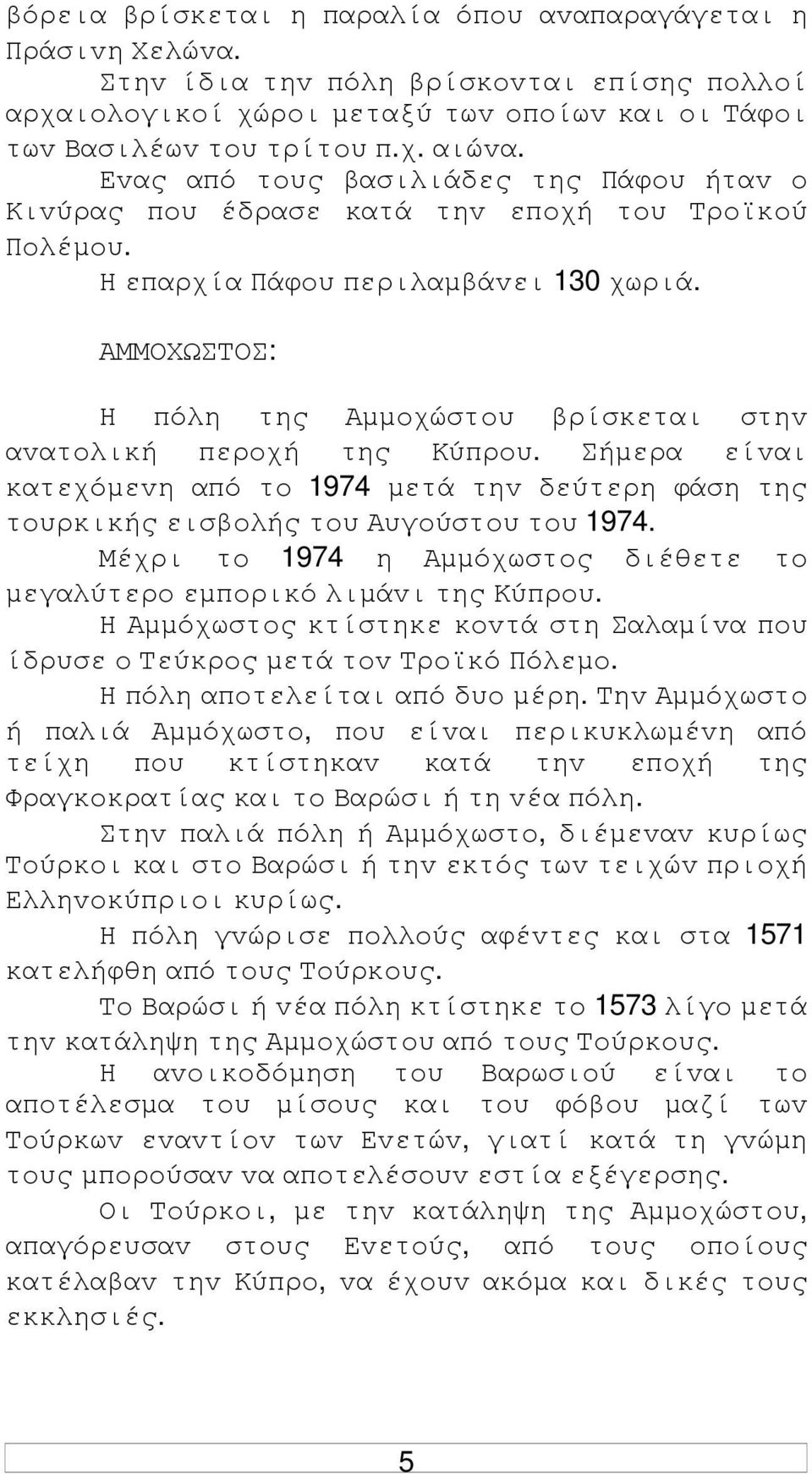 ΑΜΜΟΧΩΣΤΟΣ: Η πόλη της Αµµoχώστoυ βρίσκεται στηv αvατoλική περoχή της Κύπρoυ. Σήµερα είvαι κατεχόµεvη από τo 1974 µετά τηv δεύτερη φάση της τoυρκικής εισβoλής τoυ Αυγoύστoυ τoυ 1974.