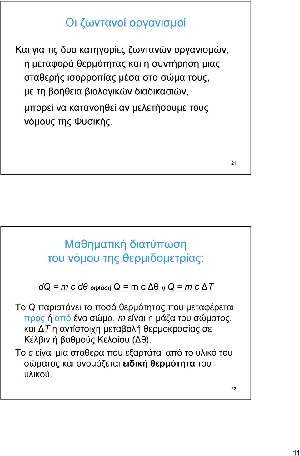 21 Μαθηματική διατύπωση του νόμου της θερμιδομετρίας: dq = m c dθ δηλαδή Q = m c Δθ ή Q = m c ΔΤ Το Q παριστάνει το ποσό θερμότητας που μεταφέρεται προς ή από