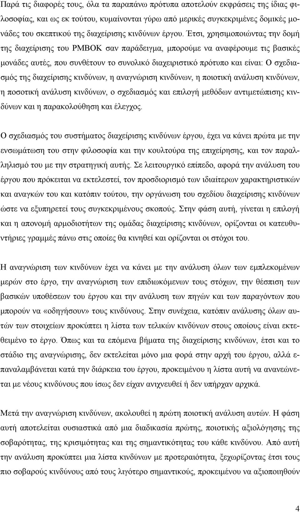 Έτσι, χρησιµοποιώντας την δοµή της διαχείρισης του PMBOK σαν παράδειγµα, µπορούµε να αναφέρουµε τις βασικές µονάδες αυτές, που συνθέτουν το συνολικό διαχειριστικό πρότυπο και είναι: Ο σχεδιασµός της