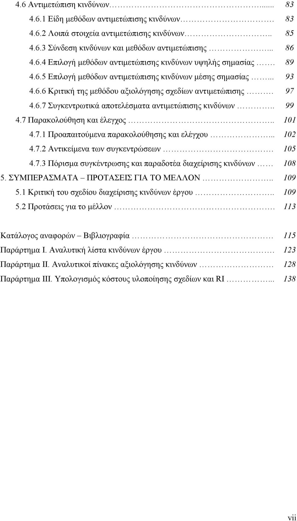 7 Παρακολούθηση και έλεγχος.. 101 4.7.1 Προαπαιτούµενα παρακολούθησης και ελέγχου... 102 4.7.2 Αντικείµενα των συγκεντρώσεων. 105 4.7.3 Πόρισµα συγκέντρωσης και παραδοτέα διαχείρισης κινδύνων 108 5.