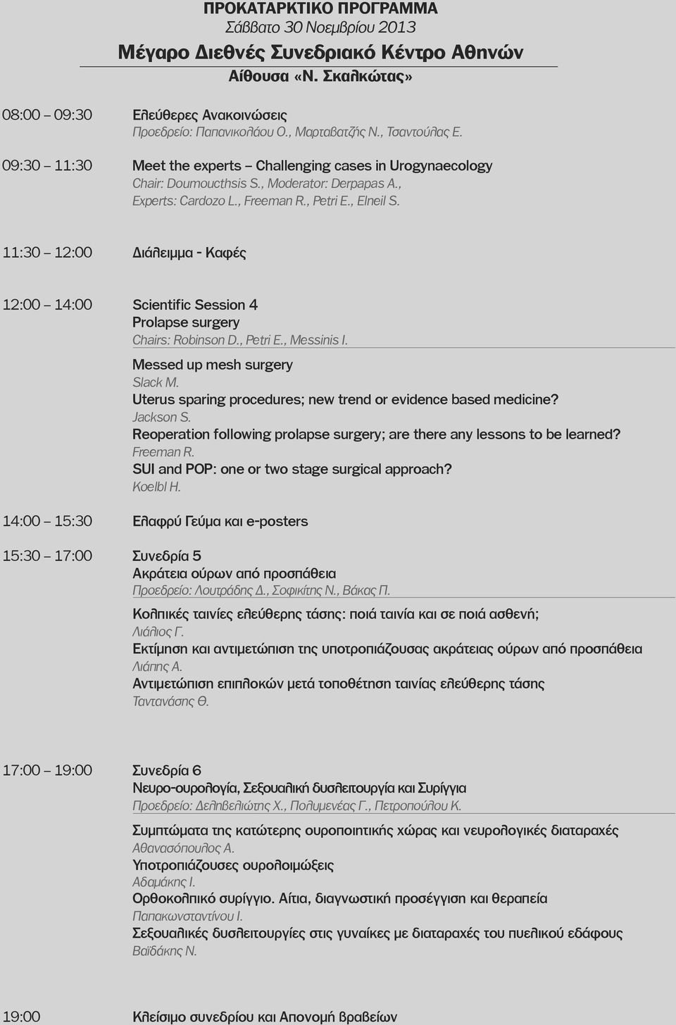 11:30 12:00 Διάλειμμα - Καφές 12:00 14:00 Scientific Session 4 Prolapse surgery Chairs: Robinson D., Petri E., Messinis I. Messed up mesh surgery Slack M.