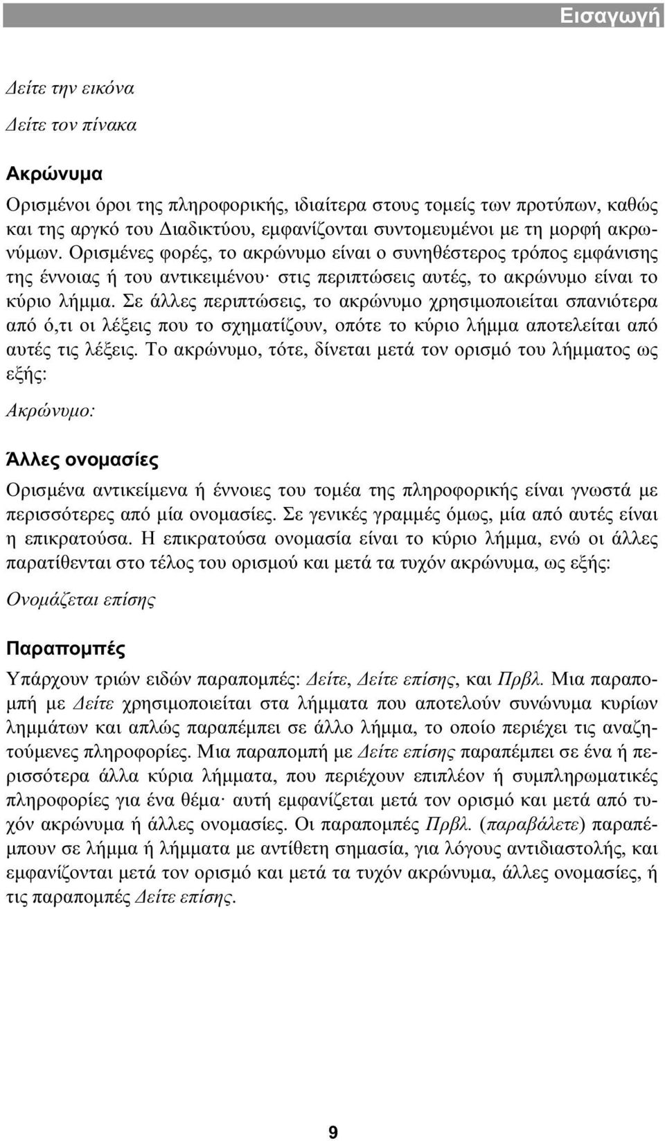 Σε άλλες περιπτώσεις, το ακρώνυμο χρησιμοποιείται σπανιότερα από ό,τι οι λέξεις που το σχηματίζουν, οπότε το κύριο λήμμα αποτελείται από αυτές τις λέξεις.