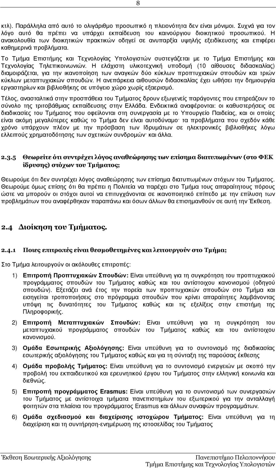 Η ελάχιστη υλικοτεχνική υποδοµή (10 αίθουσες διδασκαλίας) διαµοιράζεται, για την ικανοποίηση των αναγκών δύο κύκλων προπτυχιακών σπουδών και τριών κύκλων µεταπτυχιακών σπουδών.