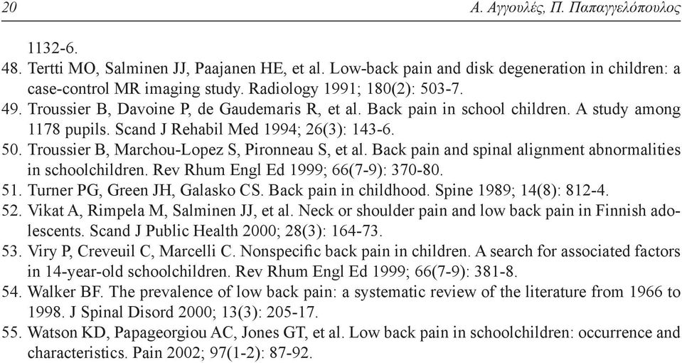 Back pain and spinal alignment abnormalities in schoolchildren. Rev Rhum Engl Ed 1999; 66(7-9): 370-80. 51. Turner PG, Green JH, Galasko CS. Back pain in childhood. Spine 1989; 14(8): 812-4. 52.