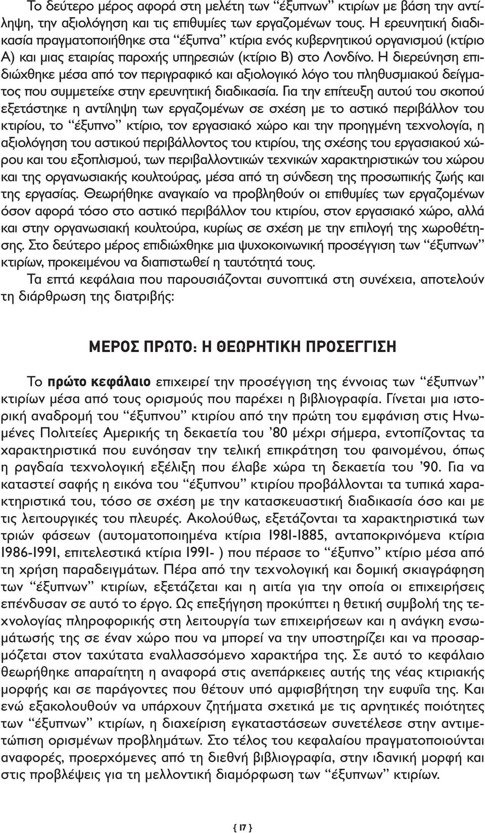 Η διερεύνηση επιδιώχθηκε μέσα από τον περιγραφικό και αξιολογικό λόγο του πληθυσμιακού δείγματος που συμμετείχε στην ερευνητική διαδικασία.