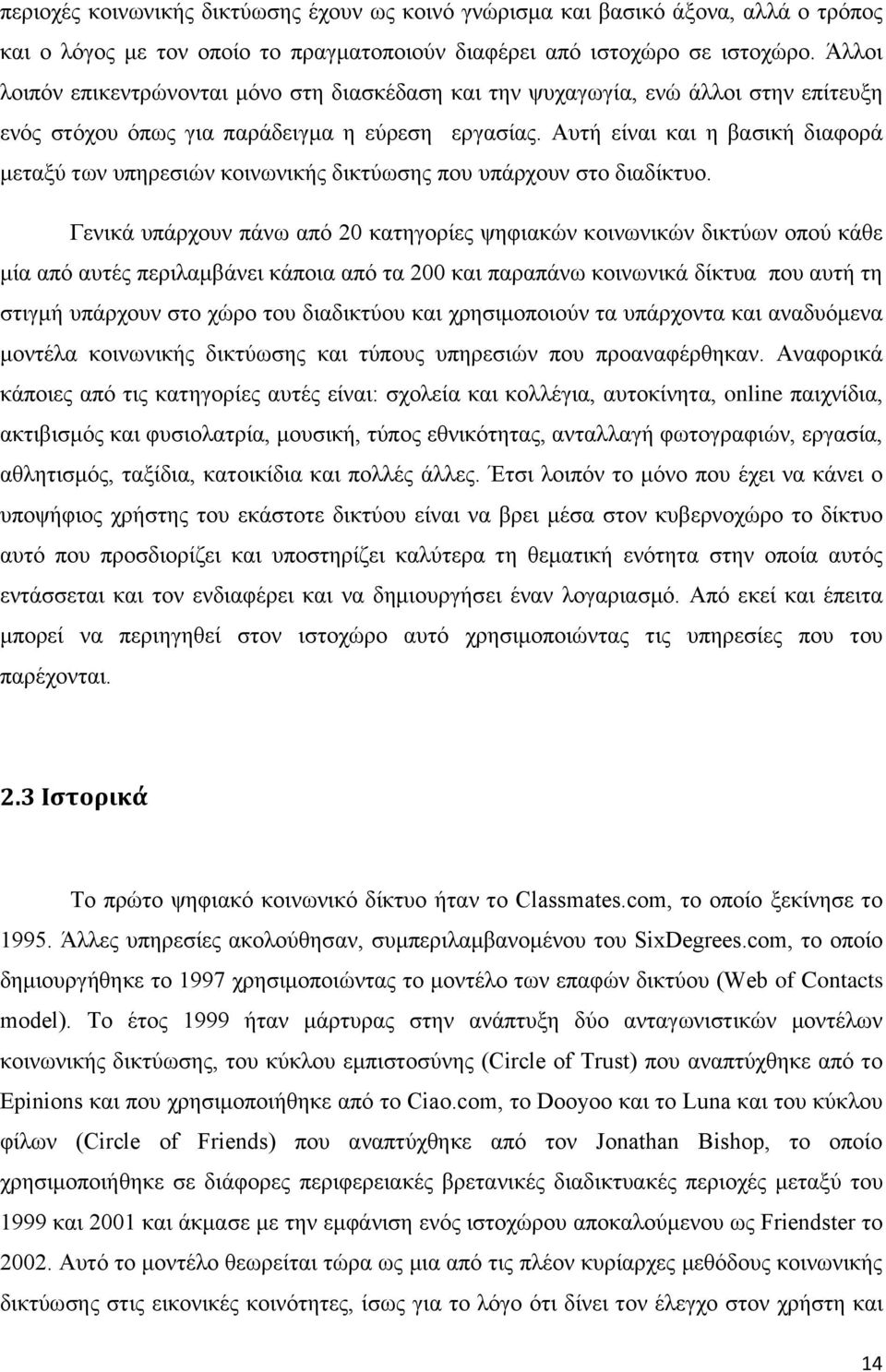 Αυτή είναι και η βασική διαφορά μεταξύ των υπηρεσιών κοινωνικής δικτύωσης που υπάρχουν στο διαδίκτυο.