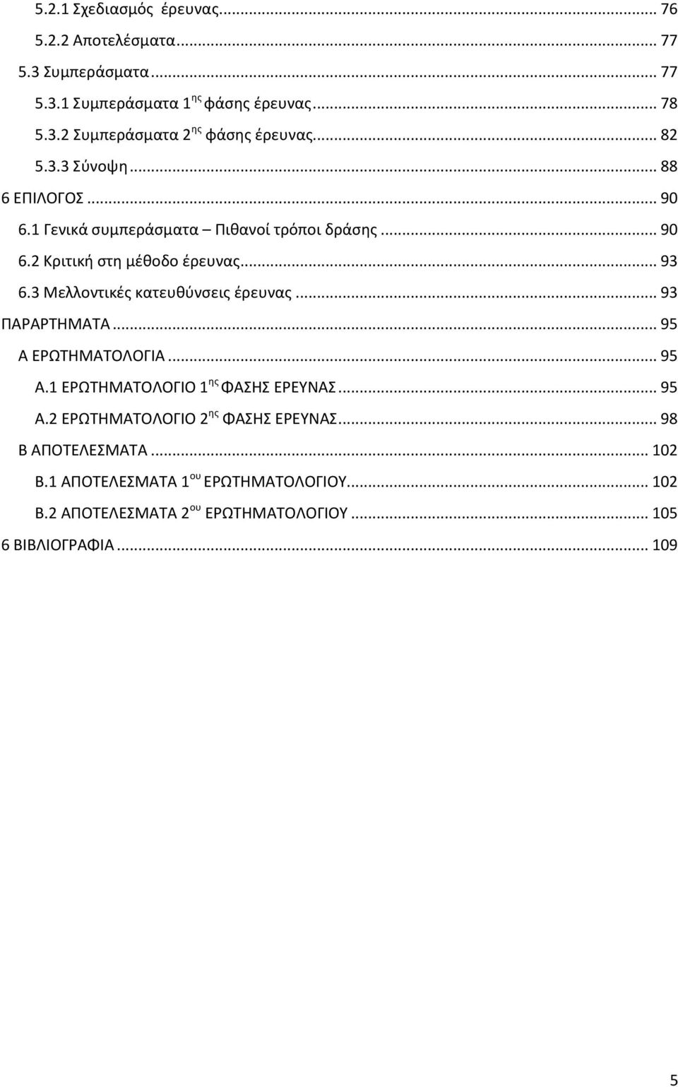 3 Μελλοντικές κατευθύνσεις έρευνας... 93 ΠΑΡΑΡΤΗΜΑΤΑ... 95 Α ΕΡΩΤΗΜΑΤΟΛΟΓΙΑ... 95 Α.1 ΕΡΩΤΗΜΑΤΟΛΟΓΙΟ 1 ης ΦΑΣΗΣ ΕΡΕΥΝΑΣ... 95 Α.2 ΕΡΩΤΗΜΑΤΟΛΟΓΙΟ 2 ης ΦΑΣΗΣ ΕΡΕΥΝΑΣ.