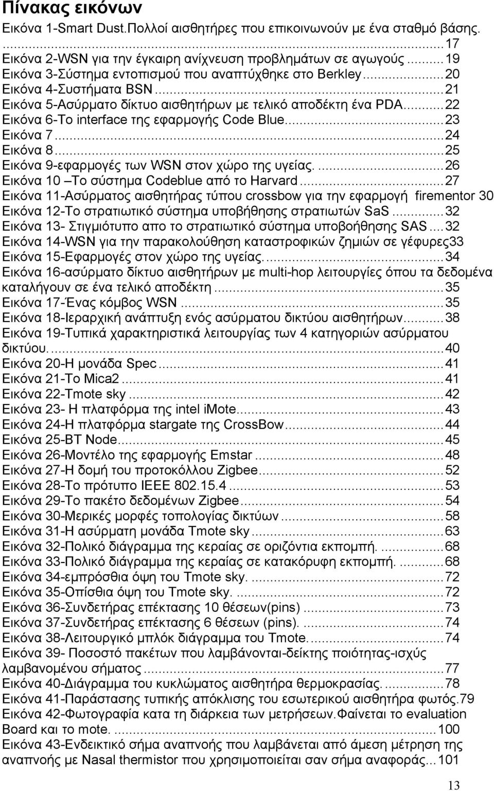 .. 22 Εικόνα 6-Το interface της εφαρμογής Code Blue... 23 Εικόνα 7... 24 Εικόνα 8... 25 Εικόνα 9-εφαρμογές των WSN στον χώρο της υγείας.... 26 Εικόνα 10 Το σύστημα Codeblue από το Harvard.