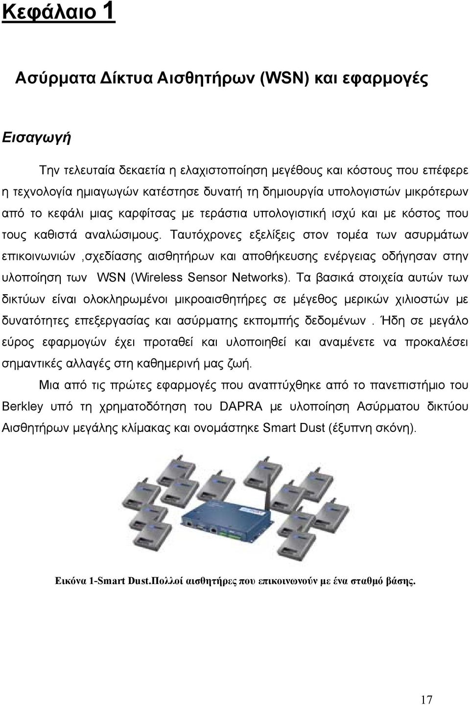 Ταυτόχρονες εξελίξεις στον τομέα των ασυρμάτων επικοινωνιών,σχεδίασης αισθητήρων και αποθήκευσης ενέργειας οδήγησαν στην υλοποίηση των WSN (Wireless Sensor Networks).