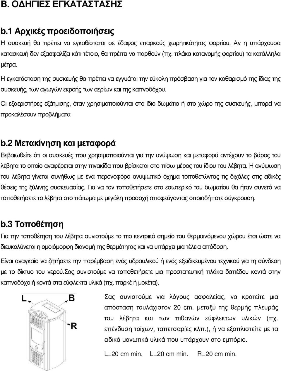 Η εγκατάσταση της συσκευής θα πρέπει να εγγυάται την εύκολη πρόσβαση για τον καθαρισµό της ίδιας της συσκευής, των αγωγών εκροής των αερίων και της καπνοδόχου.